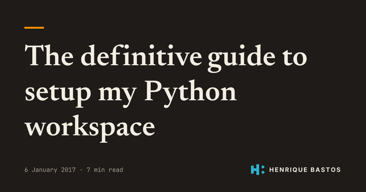 The definitive guide to setup my Python workspace | Henrique Bastos
